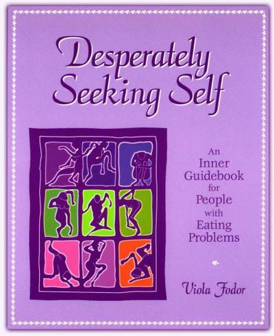 Desperately Seeking Self: An Inner Guidebook for People with Eating Problems