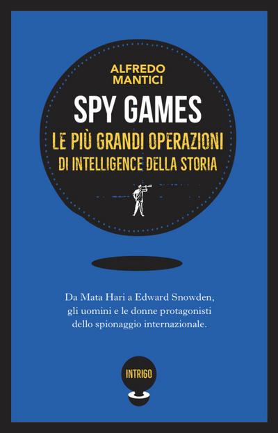 Mantici, A: Spy games. Le più grandi operazioni d’intelligen
