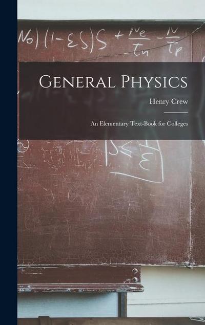 General Physics: An Elementary Text-Book for Colleges