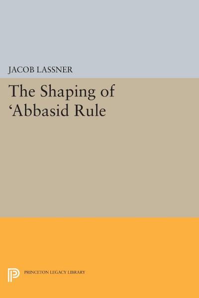 The Shaping of ’Abbasid Rule