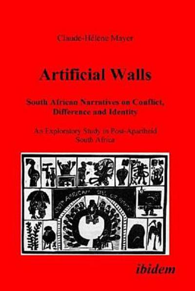 Artificial Walls. South African Narratives on Conflict, Difference and Identity. An Exploratory Study in Post-Apartheid South Africa