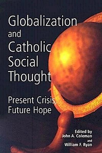 Globalization and Catholic Social Thought: Present Crisis, Future Hope