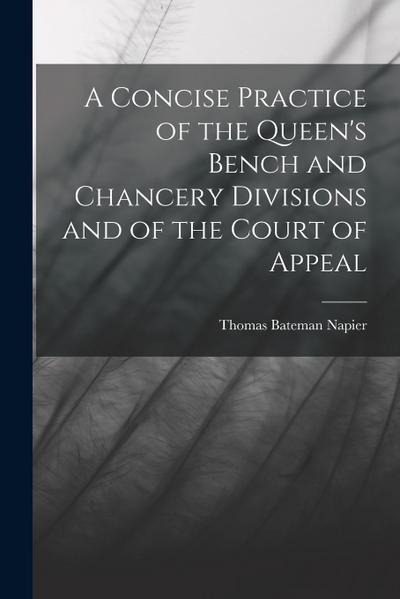 A Concise Practice of the Queen’s Bench and Chancery Divisions and of the Court of Appeal