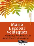 Gentes y hechos de la aviación en Antioquia