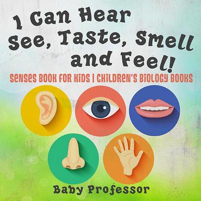 I Can Hear, See, Taste, Smell and Feel! Senses Book for Kids | Children’s Biology Books