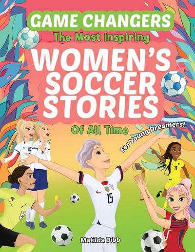 Game Changers - The Most Inspiring Women’s Soccer Stories Of All Time