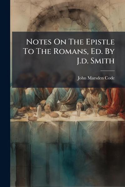 Notes On The Epistle To The Romans, Ed. By J.d. Smith