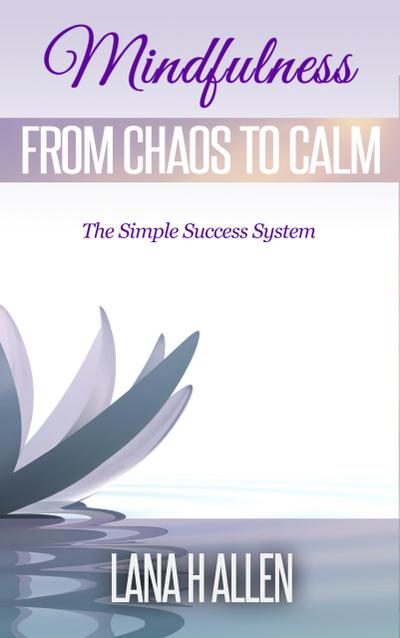 Mindfulness: From Chaos to Calm (The Simple Success System, #1)