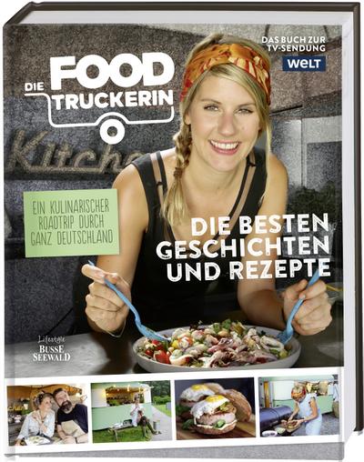 Die Foodtruckerin: Ein kulinarischer Roadtrip durch ganz Deutschland. Die besten Geschichten und Rezepte