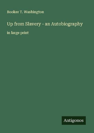 Up from Slavery - an Autobiography