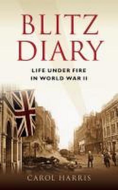 Blitz Diary: Life Under Fire in World War II