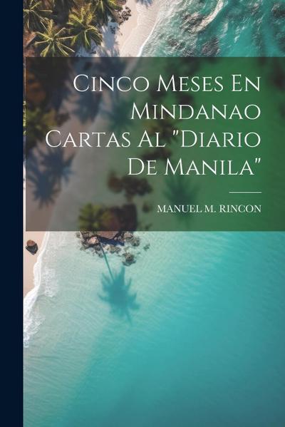 Cinco Meses En Mindanao Cartas Al "Diario De Manila"