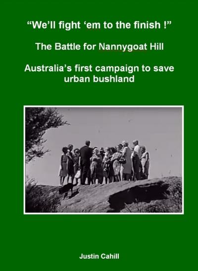 &quote;We’ll Fight ’Em To The finish !&quote; The Battle For Nannygoat Hill: Australia’s First Campaign To Save Urban Bushland