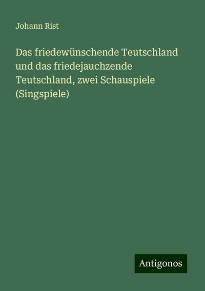 Rist, J: Das friedewünschende Teutschland und das friedejauc