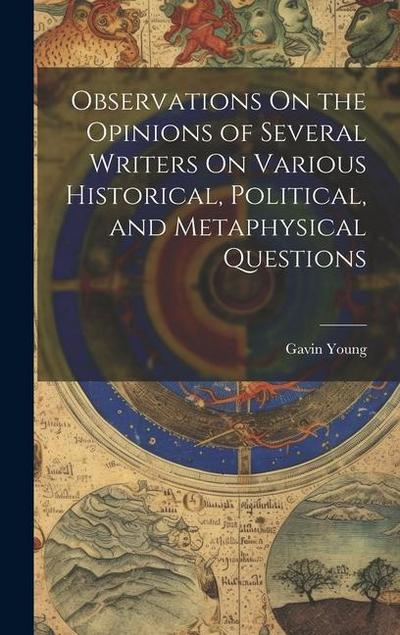 Observations On the Opinions of Several Writers On Various Historical, Political, and Metaphysical Questions