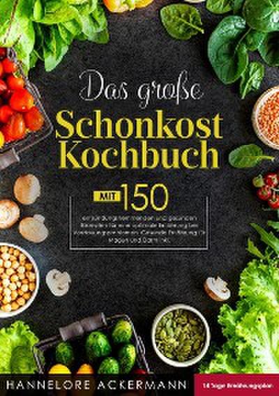 Das große Schonkost Kochbuch! Inklusive 14 Tage Ernährungsplan und Ratgeberteil! 1. Auflage