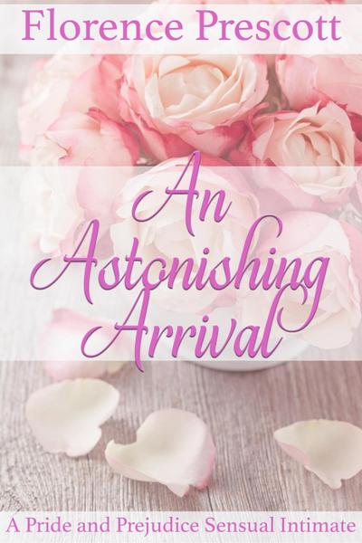 An Astonishing Arrival: A Pride and Prejudice Sensual Intimate (Rescuing Darcy, #1)