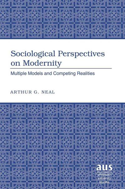 Sociological Perspectives on Modernity: Multiple Models and Competing Realities (American University Studies)
