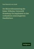 Die Minneraliensammlung der Kaiser-Wilhelms-Universität Strassburg: Ein Supplement zu den vorhandenen mineralogischen Handbüchern