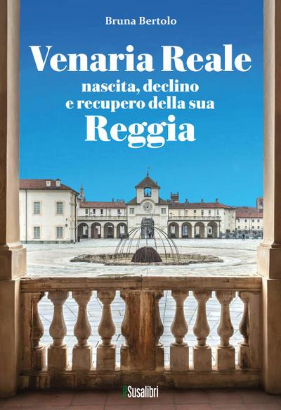 Venaria Reale. Nascita, declino e recupero della sua Reggia