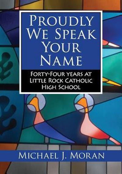 Proudly We Speak Your Name: Forty-Four Years at Little Rock Catholic High School