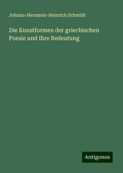 Schmidt, J: Kunstformen der griechischen Poesie und ihre Bed