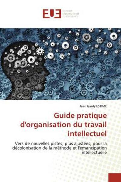 Guide pratique d’organisation du travail intellectuel