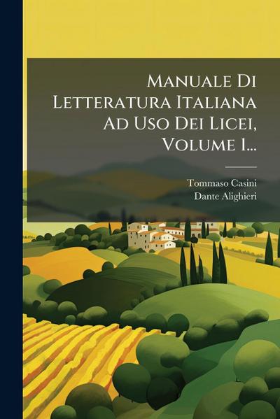 Manuale Di Letteratura Italiana Ad Uso Dei Licei, Volume 1...