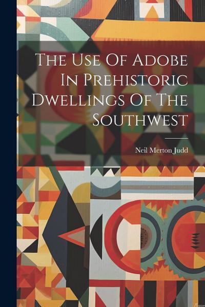 The Use Of Adobe In Prehistoric Dwellings Of The Southwest