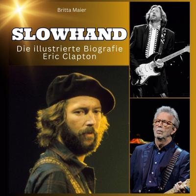 Slowhand - Die illustrierte Biografie <br> über <br> Eric Clapton