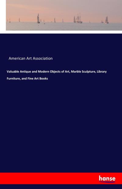 Valuable Antique and Modern Objects of Art, Marble Sculpture, Library Furniture, and Fine Art Books