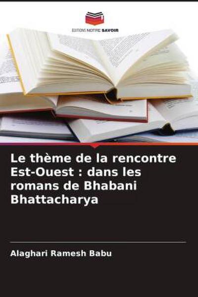 Le thème de la rencontre Est-Ouest : dans les romans de Bhabani Bhattacharya