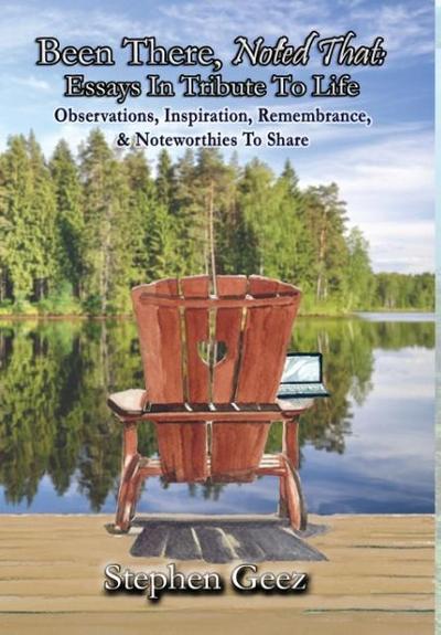 Been There, Noted That: Essays In Tribute To Life: Observations, Inspiration, Remembrance, & Noteworthies To Share
