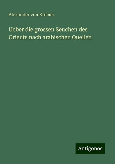 Ueber die grossen Seuchen des Orients nach arabischen Quellen