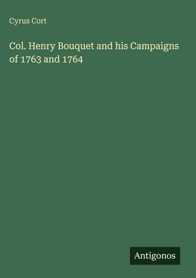 Col. Henry Bouquet and his Campaigns of 1763 and 1764