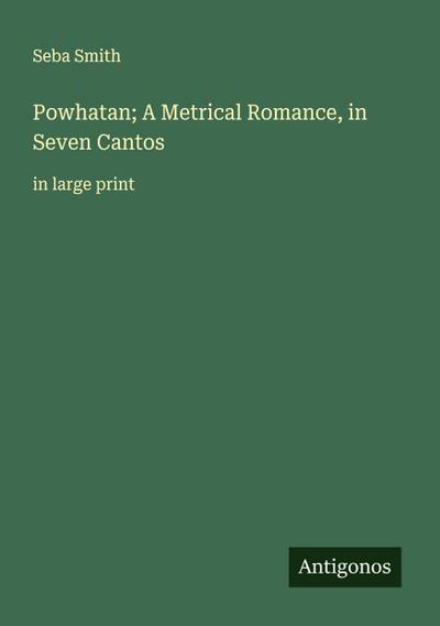 Powhatan; A Metrical Romance, in Seven Cantos