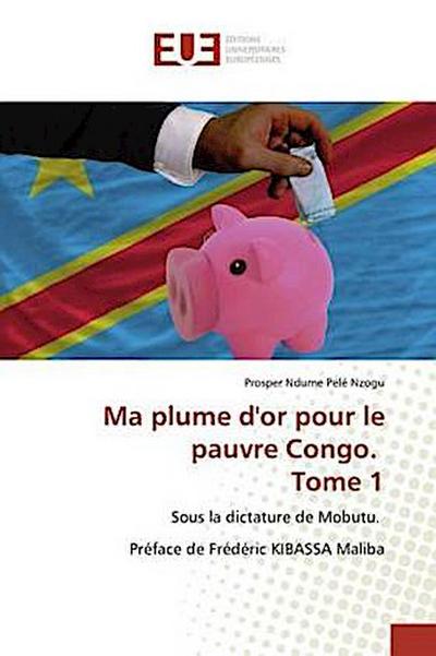 Ma plume d’or pour le pauvre Congo. Tome 1