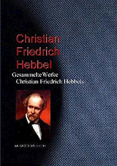 Gesammelte Werke Christian Friedrich Hebbels