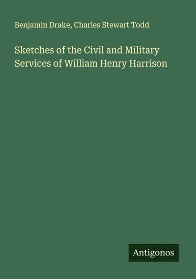 Sketches of the Civil and Military Services of William Henry Harrison