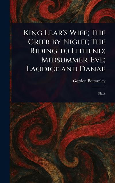 King Lear’s Wife; The Crier by Night; The Riding to Lithend; Midsummer-Eve; Laodice and Danaë