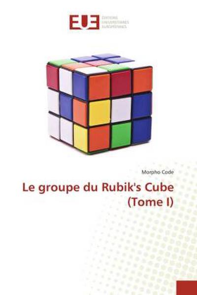 Le groupe du Rubik’s Cube (Tome I)