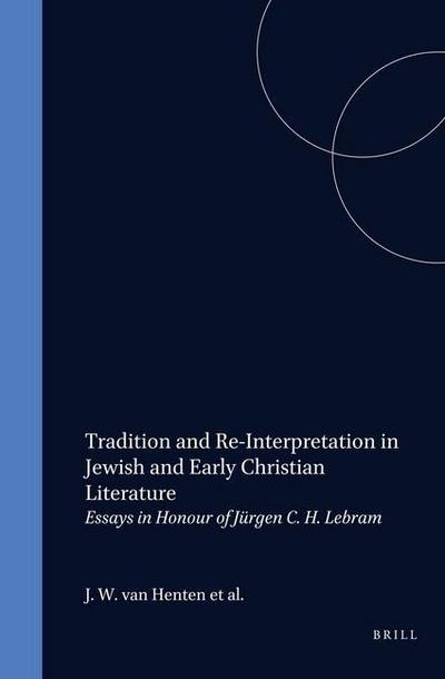 Tradition and Re-Interpretation in Jewish and Early Christian Literature: Essays in Honour of Jürgen C.H. Lebram
