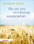 Bis wir uns im Himmel wiedersehen von Anselm Grün | Buch