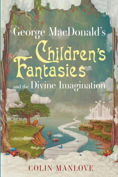 George MacDonald’s Children’s Fantasies and the Divine Imagination