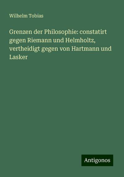 Tobias, W: Grenzen der Philosophie: constatirt gegen Riemann