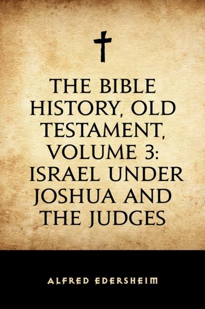 The Bible History, Old Testament, Volume 3: Israel under Joshua and the Judges