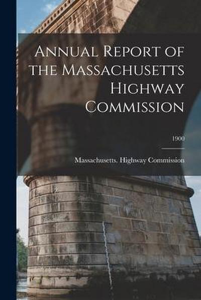 Annual Report of the Massachusetts Highway Commission; 1900