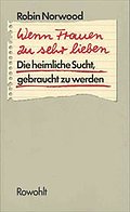 Wenn Frauen zu sehr lieben: Die heimliche Sucht, gebraucht zu werden
