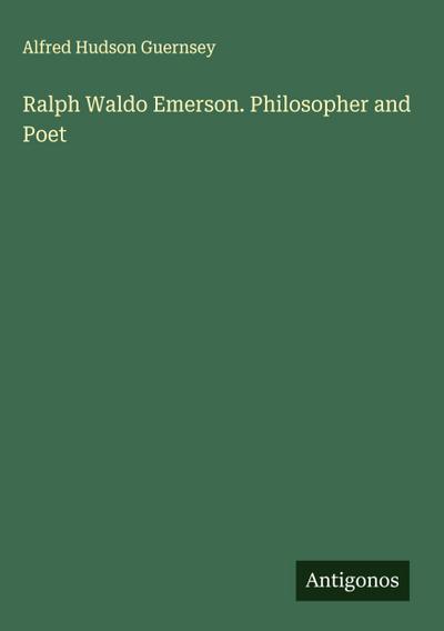Ralph Waldo Emerson. Philosopher and Poet