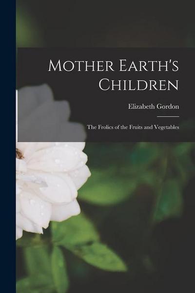 Mother Earth’s Children: The Frolics of the Fruits and Vegetables